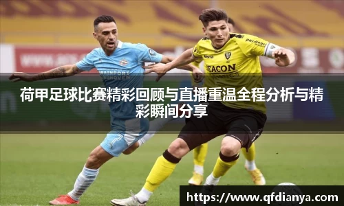 荷甲足球比赛精彩回顾与直播重温全程分析与精彩瞬间分享