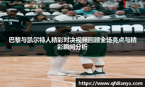 巴黎与凯尔特人精彩对决视频回顾全场亮点与精彩瞬间分析